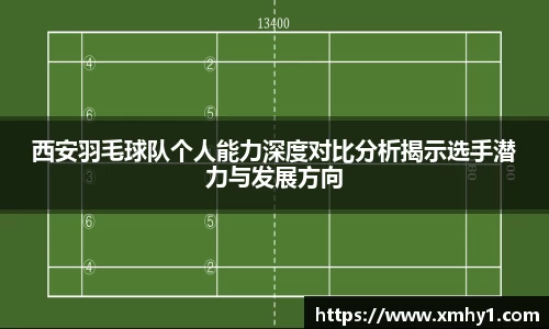 西安羽毛球队个人能力深度对比分析揭示选手潜力与发展方向